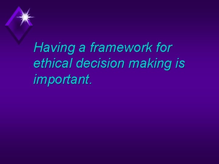 Having a framework for ethical decision making is important. 