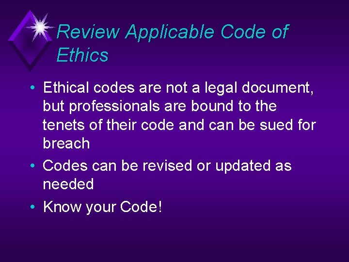 Review Applicable Code of Ethics • Ethical codes are not a legal document, but