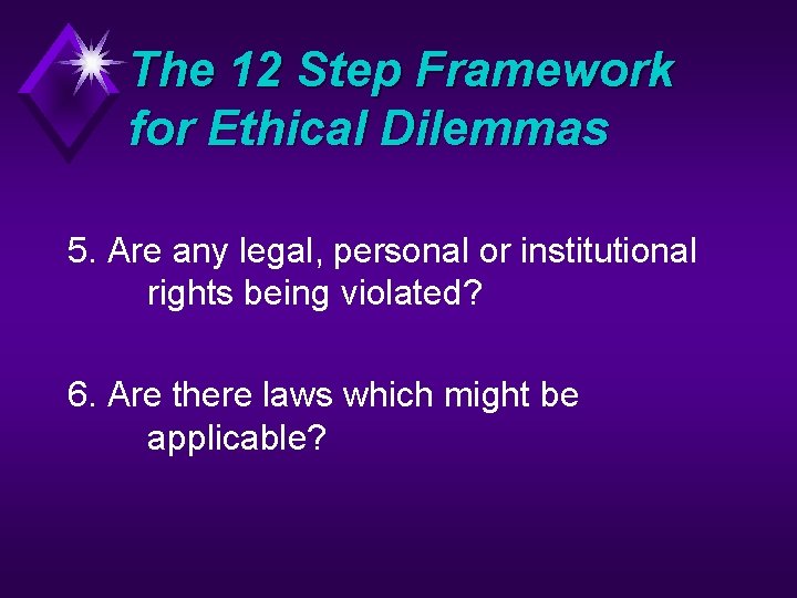 The 12 Step Framework for Ethical Dilemmas 5. Are any legal, personal or institutional
