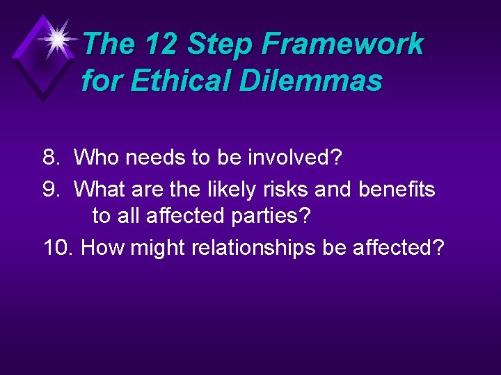 The 12 Step Framework for Ethical Dilemmas 8. Who needs to be involved? 9.