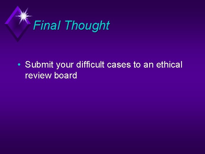 Final Thought • Submit your difficult cases to an ethical review board 