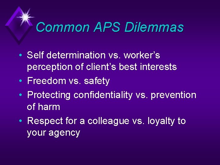 Common APS Dilemmas • Self determination vs. worker’s perception of client’s best interests •