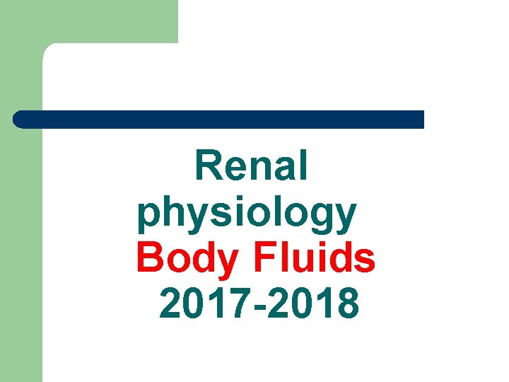 Renal physiology Body Fluids 2017 -2018 