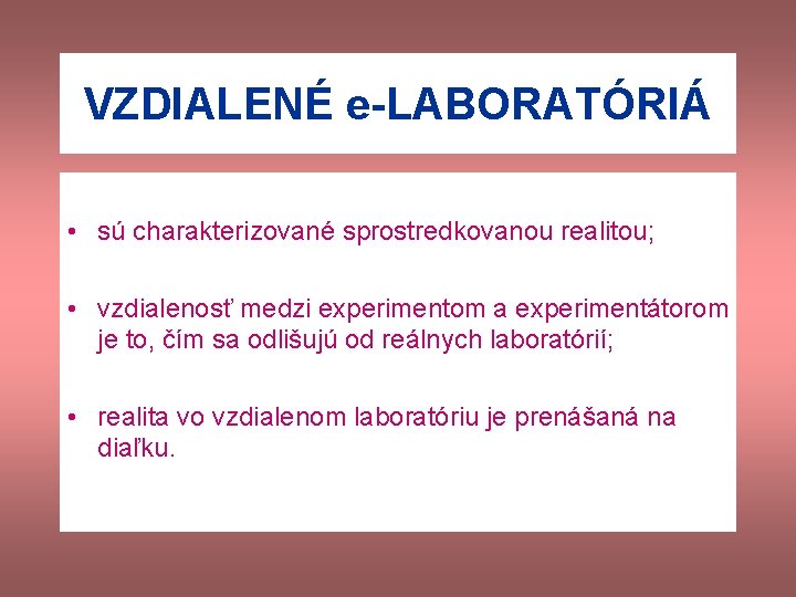 VZDIALENÉ e-LABORATÓRIÁ • sú charakterizované sprostredkovanou realitou; • vzdialenosť medzi experimentom a experimentátorom je