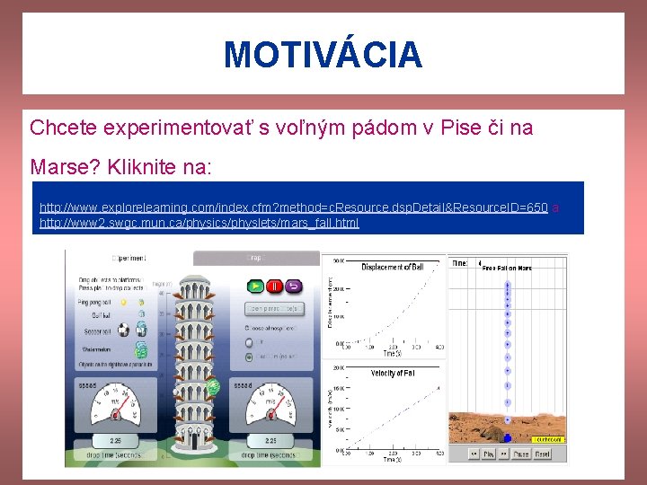 MOTIVÁCIA Chcete experimentovať s voľným pádom v Pise či na Marse? Kliknite na: http: