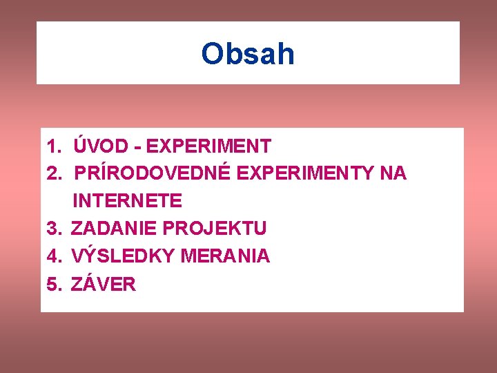 Obsah 1. ÚVOD - EXPERIMENT 2. PRÍRODOVEDNÉ EXPERIMENTY NA INTERNETE 3. ZADANIE PROJEKTU 4.