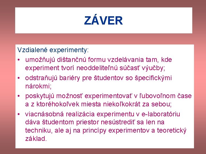 ZÁVER Vzdialené experimenty: • umožňujú dištančnú formu vzdelávania tam, kde experiment tvorí neoddeliteľnú súčasť