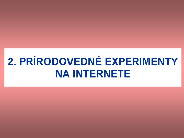 2. PRÍRODOVEDNÉ EXPERIMENTY NA INTERNETE 