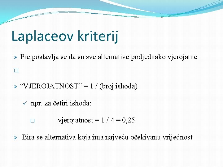 Laplaceov kriterij Ø Pretpostavlja se da su sve alternative podjednako vjerojatne � Ø “VJEROJATNOST”