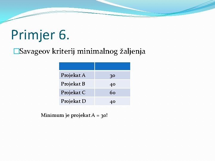 Primjer 6. �Savageov kriterij minimalnog žaljenja Projekat A 30 Projekat B 40 Projekat C