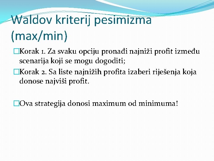 Waldov kriterij pesimizma (max/min) �Korak 1. Za svaku opciju pronađi najniži profit između scenarija