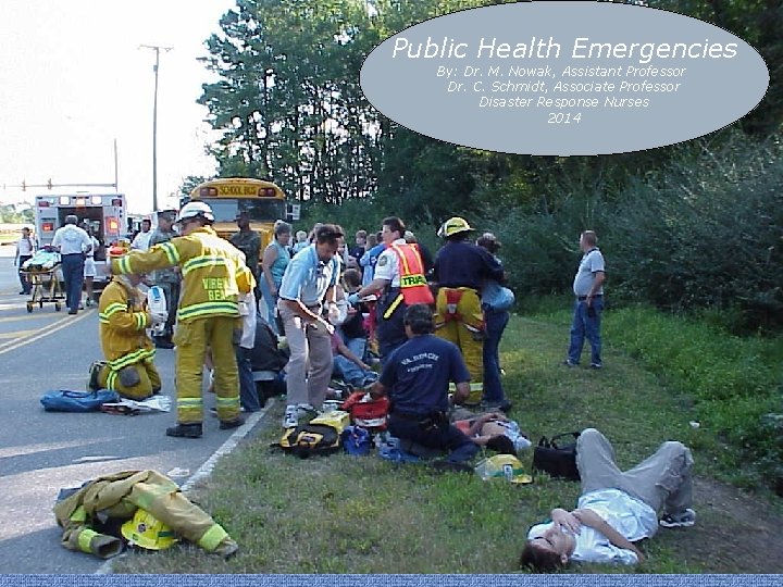 Public Health Emergencies By: Dr. M. Nowak, Assistant Professor Dr. C. Schmidt, Associate Professor