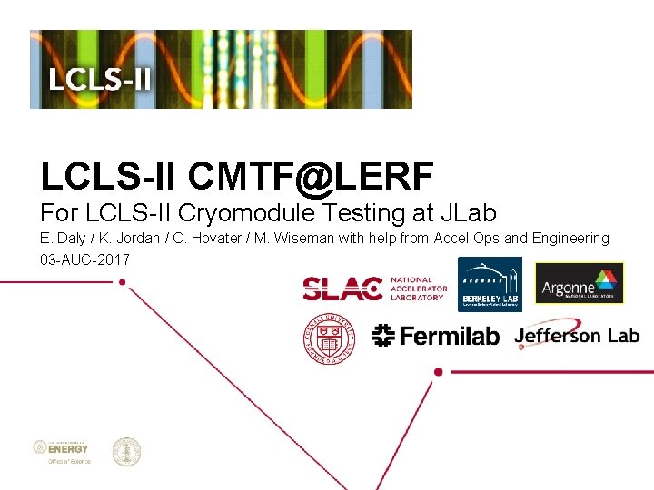 LCLS-II CMTF@LERF For LCLS-II Cryomodule Testing at JLab E. Daly / K. Jordan /