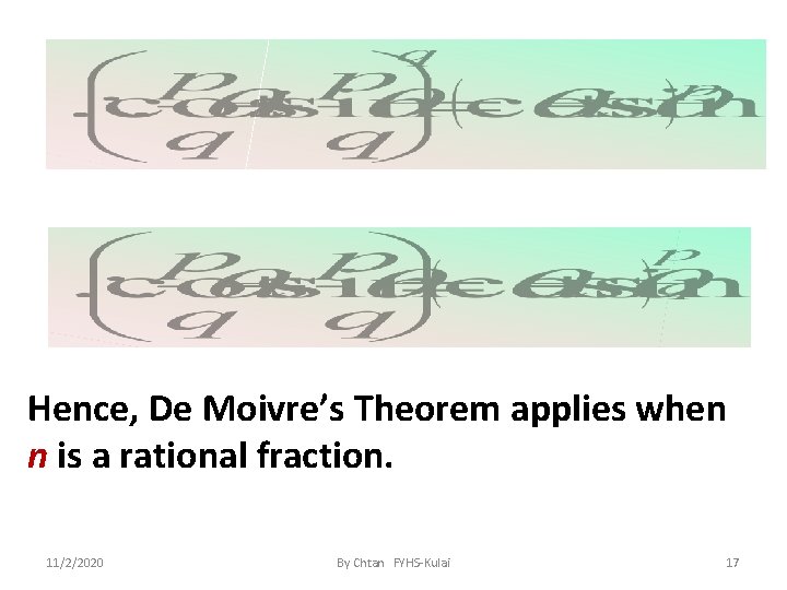 Hence, De Moivre’s Theorem applies when n is a rational fraction. 11/2/2020 By Chtan
