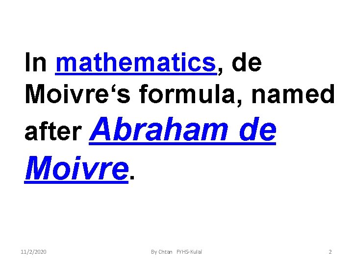In mathematics, de Moivre‘s formula, named after Abraham de Moivre. 11/2/2020 By Chtan FYHS-Kulai