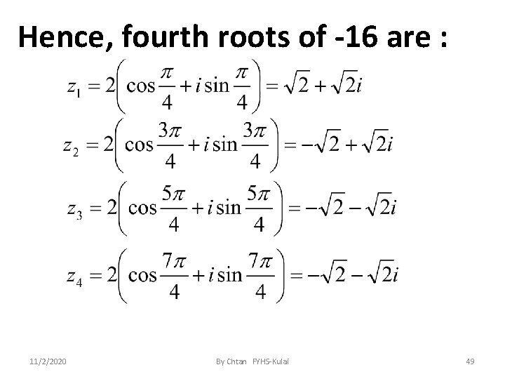 Hence, fourth roots of -16 are : 11/2/2020 By Chtan FYHS-Kulai 49 