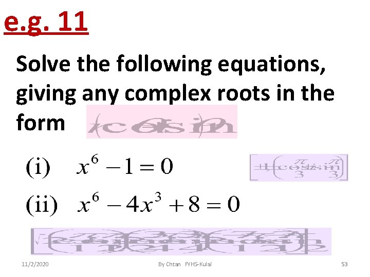 e. g. 11 Solve the following equations, giving any complex roots in the form
