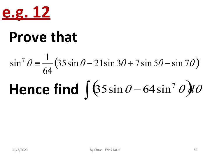 e. g. 12 Prove that Hence find 11/2/2020 By Chtan FYHS-Kulai 54 