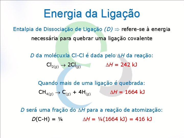 Energia da Ligação Entalpia de Dissociação de Ligação (D) refere-se à energia necessária para