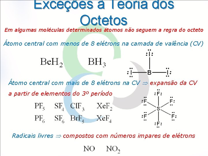 Exceções à Teoria dos Octetos Em algumas moléculas determinados átomos não seguem a regra