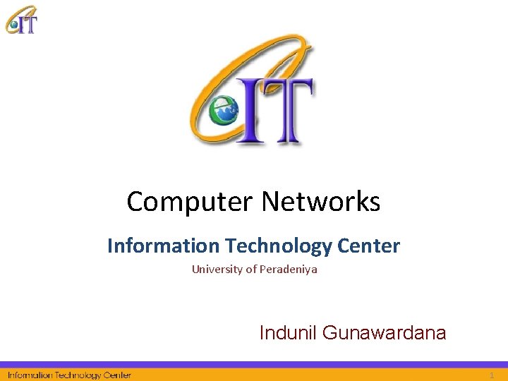 Computer Networks Information Technology Center University of Peradeniya Indunil Gunawardana 1 