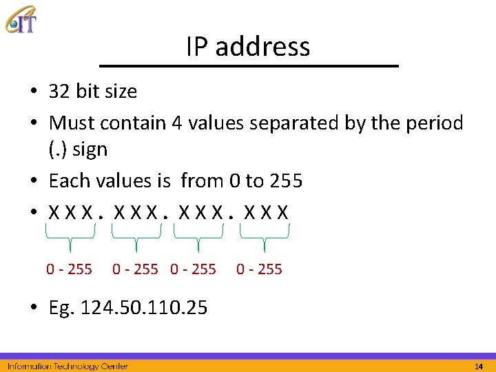 IP address • 32 bit size • Must contain 4 values separated by the