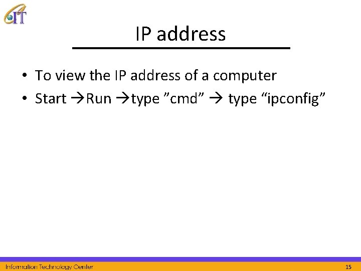 IP address • To view the IP address of a computer • Start Run