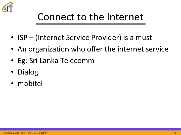 Connect to the Internet • • • ISP – (Internet Service Provider) is a