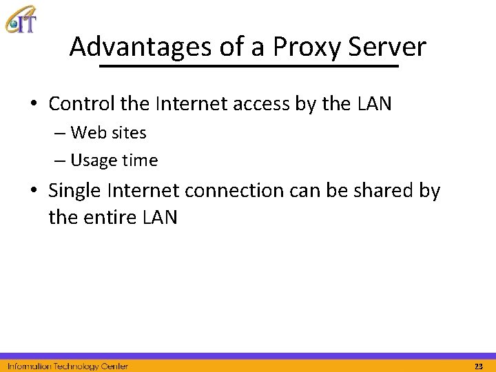 Advantages of a Proxy Server • Control the Internet access by the LAN –
