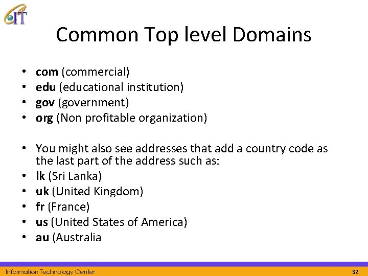 Common Top level Domains • • com (commercial) edu (educational institution) gov (government) org
