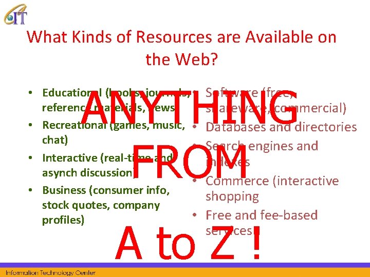 What Kinds of Resources are Available on the Web? ANYTHING FROM • Educational (books,