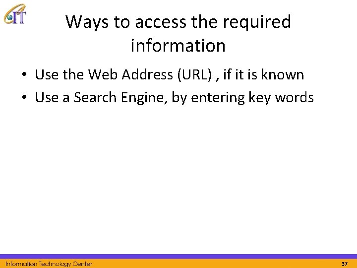 Ways to access the required information • Use the Web Address (URL) , if