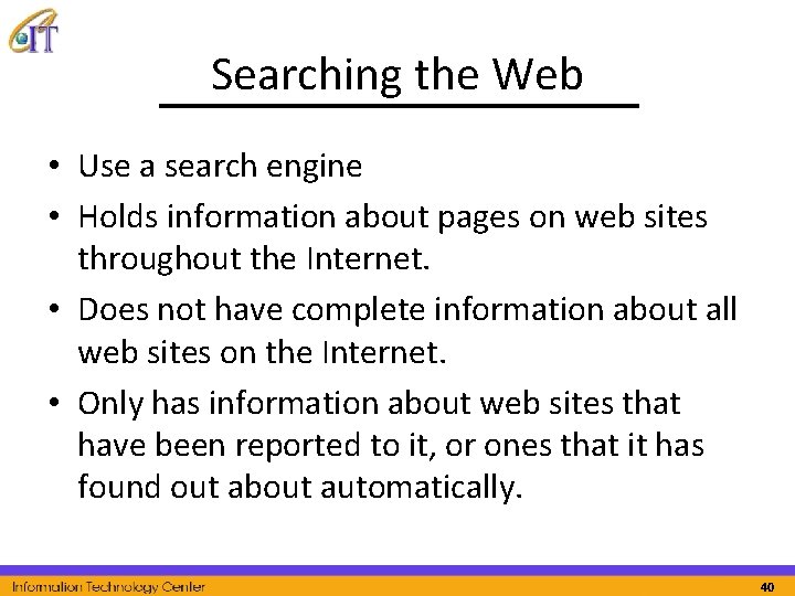 Searching the Web • Use a search engine • Holds information about pages on
