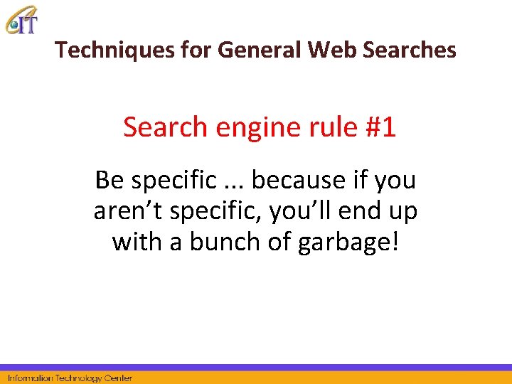 Techniques for General Web Searches Search engine rule #1 Be specific. . . because
