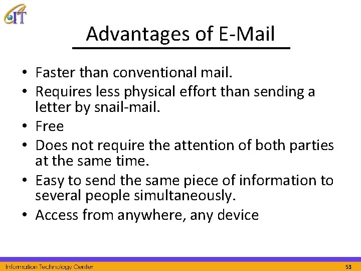 Advantages of E-Mail • Faster than conventional mail. • Requires less physical effort than