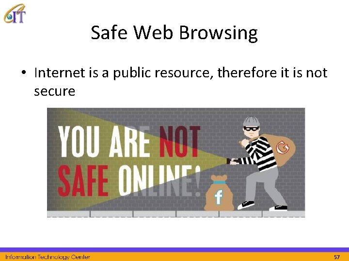 Safe Web Browsing • Internet is a public resource, therefore it is not secure