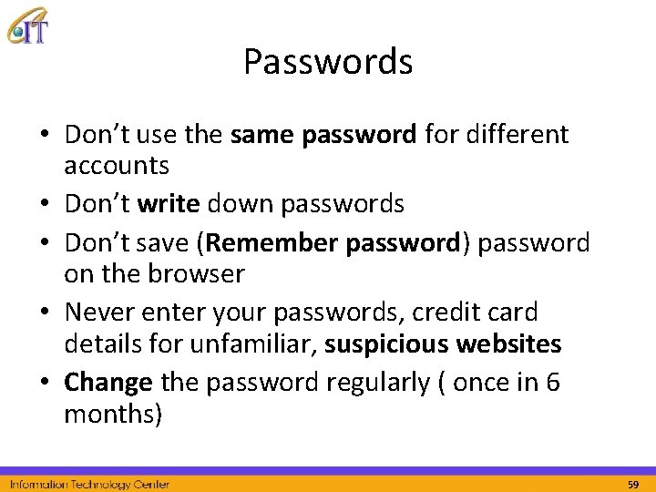 Passwords • Don’t use the same password for different accounts • Don’t write down