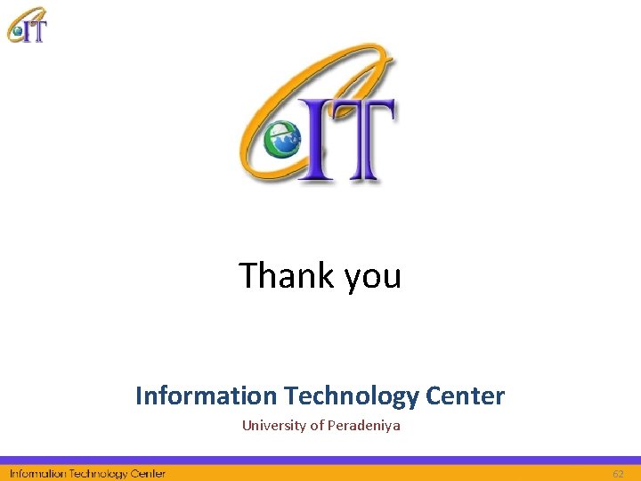 Thank you Information Technology Center University of Peradeniya 62 