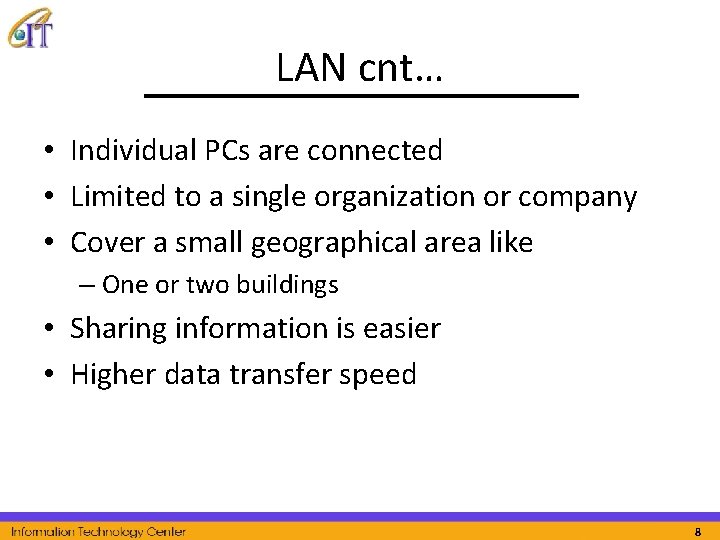 LAN cnt… • Individual PCs are connected • Limited to a single organization or