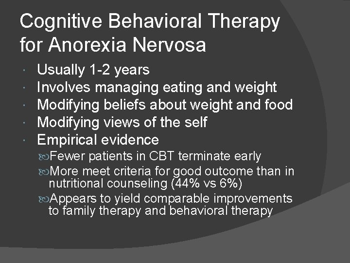 Cognitive Behavioral Therapy for Anorexia Nervosa Usually 1 -2 years Involves managing eating and
