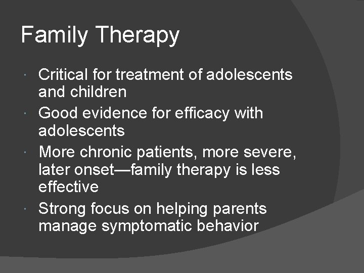 Family Therapy Critical for treatment of adolescents and children Good evidence for efficacy with