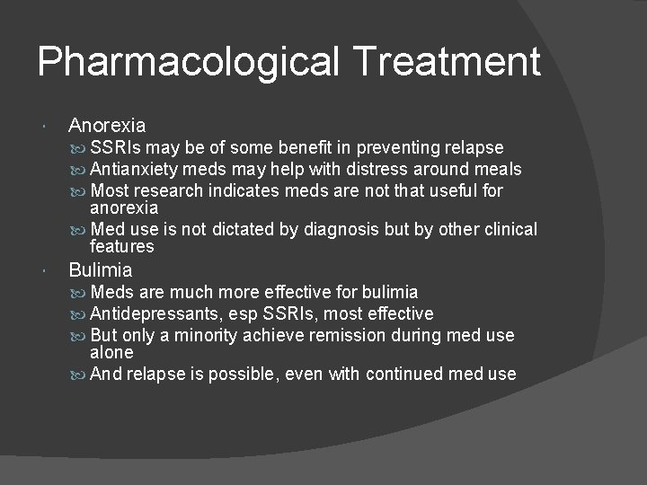 Pharmacological Treatment Anorexia SSRIs may be of some benefit in preventing relapse Antianxiety meds