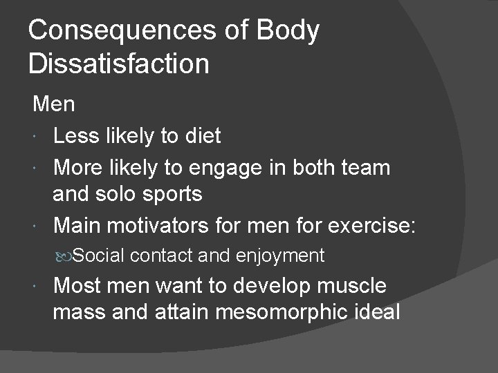 Consequences of Body Dissatisfaction Men Less likely to diet More likely to engage in