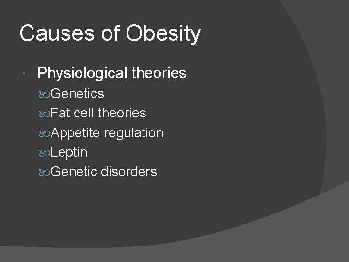 Causes of Obesity Physiological theories Genetics Fat cell theories Appetite regulation Leptin Genetic disorders