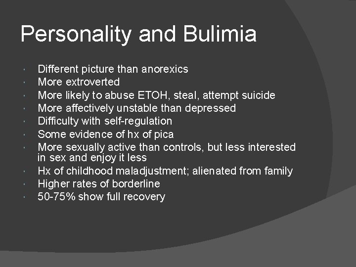 Personality and Bulimia Different picture than anorexics More extroverted More likely to abuse ETOH,
