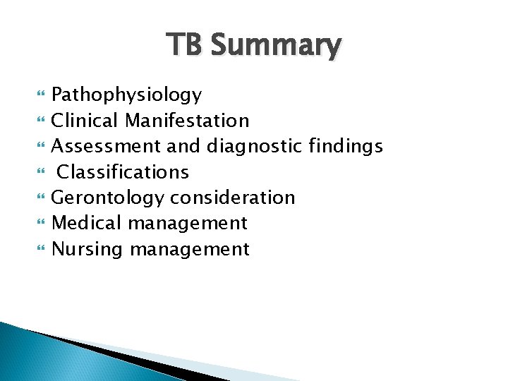 TB Summary Pathophysiology Clinical Manifestation Assessment and diagnostic findings Classifications Gerontology consideration Medical management