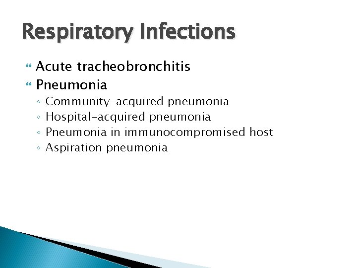 Respiratory Infections Acute tracheobronchitis Pneumonia ◦ ◦ Community-acquired pneumonia Hospital-acquired pneumonia Pneumonia in immunocompromised