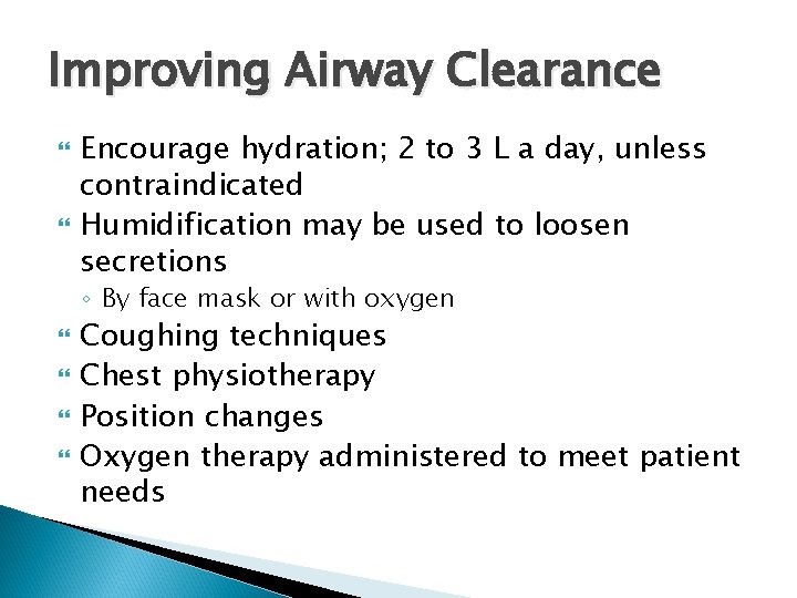 Improving Airway Clearance Encourage hydration; 2 to 3 L a day, unless contraindicated Humidification