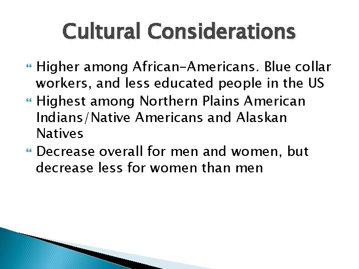 Cultural Considerations Higher among African-Americans. Blue collar workers, and less educated people in the