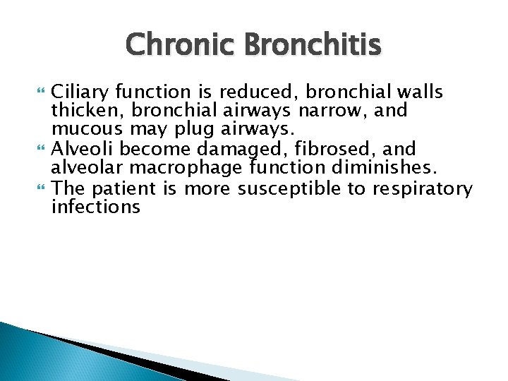 Chronic Bronchitis Ciliary function is reduced, bronchial walls thicken, bronchial airways narrow, and mucous